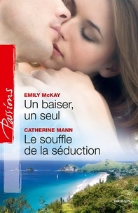 Emily McKay et Catherine Mann - Un baiser, un seul - Le souffle de la séduction.