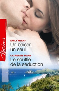 Emily McKay et Catherine Mann - Un baiser, un seul ; Le souffle de la séduction.