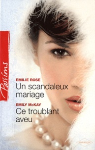 Emily McKay et Emilie Rose - Un scandaleux mariage ; Ce troublant aveu.