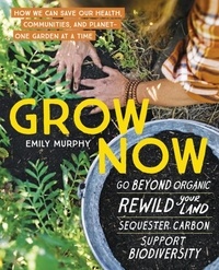 Emily Murphy - Grow Now - How We Can Save Our Health, Communities, and Planet—One Garden at a Time.