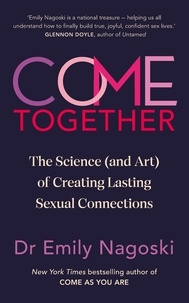 Emily Nagoski - Come Together - The Science (and Art) of Creating Lasting Sexual Connections.