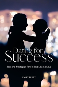  Emily Perry - Dating for Success: Tips and Strategies for Finding Lasting Love.