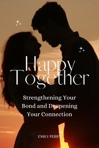  Emily Perry - Happy Together: Strengthening Your Bond and Deepening Your Connection.