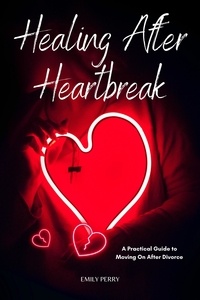  Emily Perry - Healing After Heartbreak: A Practical Guide to Moving On After Divorce.