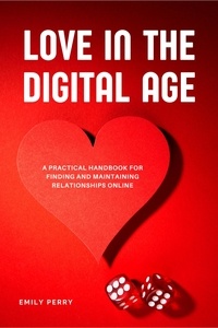 Emily Perry - Love in the Digital Age: A Practical Handbook for Finding and Maintaining Relationships Online.