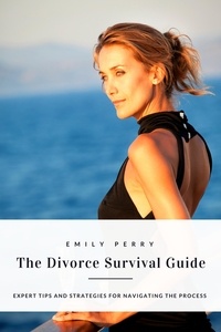  Emily Perry - The Divorce Survival Guide: Expert Tips and Strategies for Navigating the Process.