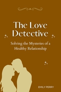  Emily Perry - The Love Detective: Solving the Mysteries of a Healthy Relationship.