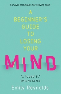 Emily Reynolds - A Beginner's Guide to Losing Your Mind - My road to staying sane, and how to navigate yours.