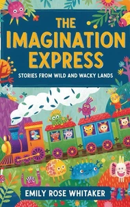 The Imagination Express: Stories from Wild and Wacky Lands
