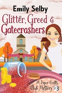  Emily Selby - Glitter, Greed and Gatecrashers - Paper Crafts Club Mysteries, #3.