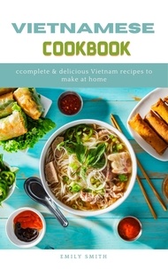  Emily Smith - Vietnamese Cookbook: Complete &amp; Delicious Vietnam Recipes to Make at Home.