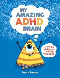 Emily Snape - My Amazing ADHD Brain - A Child's Guide to Thriving with ADHD.