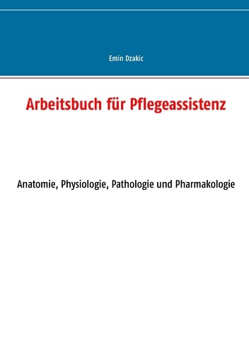 Arbeitsbuch für Pflegeassistenz. Anatomie, Physiologie, Pathologie und Pharmakologie