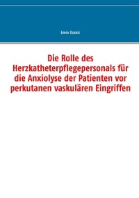 Emin Dzakic - Die Rolle des Herzkatheterpflegepersonals für die Anxiolyse der Patienten vor perkutanen vaskulären Eingriffen.