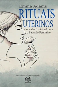 Rituais Uterinos - Conexão Espiritual com o Sagrado Feminino