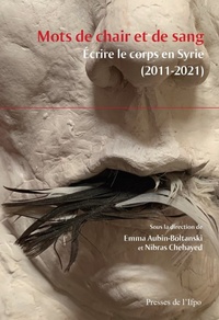 Emma Aubin-Boltanski et Nibras Chehayed - Mots de chair et de sang - Ecrire le corps en Syrie (2011-2021).