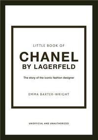 Emma Baxter-Wright - Little Book Of Chanel By Lagerfeld - The story of the iconic fashion designer.