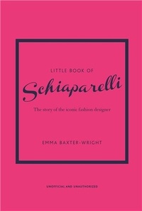 Emma Baxter-Wright - LIttle Book of Schiaparelli - The story of the iconic fashion designer.