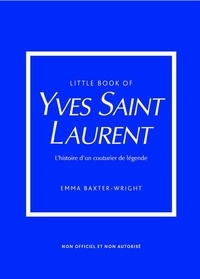 Emma Baxter-Wright - Little Book of Yves Saint-Laurent - L'histoire d'un couturier de légende.
