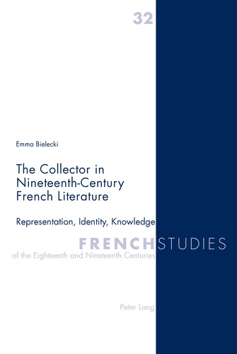 Emma Bielecki - The Collector in Nineteenth-Century French Literature - Representation, Identity, Knowledge.