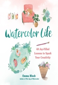 Emma Block - Watercolor Life - 40 Joy-Filled Lessons to Spark Your Creativity.
