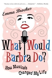 Emma Brockes - What Would Barbra Do? - How Musicals Can Change Your Life.