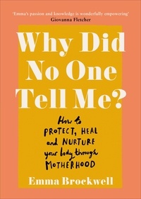 Emma Brockwell - Why Did No One Tell Me? - How to Protect Heal and Nurture Your Body Through Motherhood.