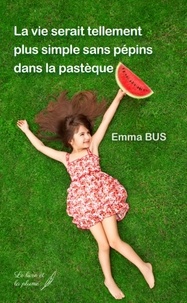 Emma Bus - La vie serait plus simple sans pépins dans la pastèque.