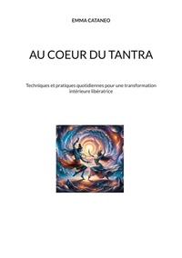 Emma Cataneo - Au coeur du tantra - Techniques et pratiques quotidiennes pour une transformation intérieure libératrice.