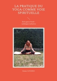 Emma Cataneo - La pratique du yoga comme voie spirituelle - De la gym à l'éveil - Techniques inclusives.