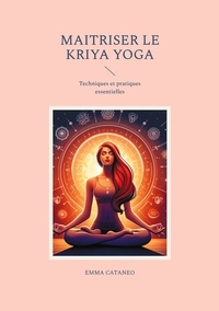 Emma Cataneo - Maitriser le kriya yoga - Techniques et pratiques essentielles.