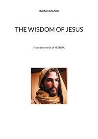 Emma Cataneo - The wisdom of Jesus - From the words of YESHUA.