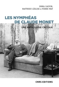Emma Cauvin et Matthieu Léglise - Les Nymphéas de Claude Monet - Une anthologie critique.