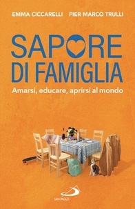 Emma Ciccarelli et Pier Marco Trulli - Sapore di famiglia - Amarsi, educare, aprirsi al mondo.