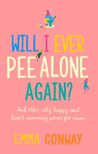 Emma Conway - Will I Ever Pee Alone Again? - Poems for mums.