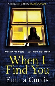 Emma Curtis - When I Find You - A gripping thriller that will keep you guessing to the final shocking twist.