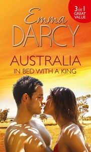 Emma Darcy - Australia: In Bed with a King - The Cattle King's Mistress (Kings of the Outback, Book 1) / The Playboy King's Wife (Kings of the Outback, Book 2) / The Pleasure King's Bride (Kings of the Outback, Book 3).