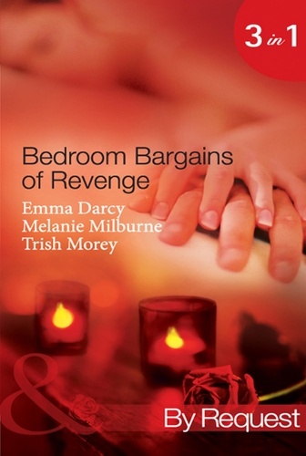 Emma Darcy et Melanie Milburne - Bedroom Bargains of Revenge - Bought for Revenge, Bedded for Pleasure / Bedded and Wedded for Revenge / The Italian Boss's Mistress of Revenge.