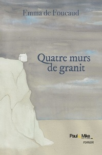 Emma de Foucaud - Quatre murs de granit.