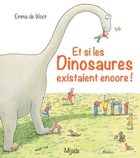 Emma de Woot - Et si les Dinosaures existaient encore !.