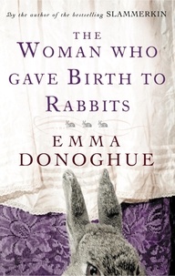 Emma Donoghue - The Woman Who Gave Birth To Rabbits.