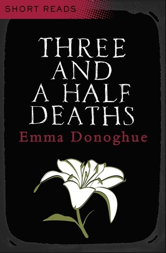 Emma Donoghue - Three and a Half Deaths.