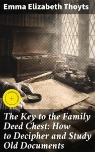 The Key to the Family Deed Chest: How to Decipher and Study Old Documents