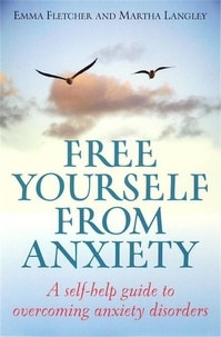 Emma Fletcher et Martha Langley - Free Yourself From Anxiety - A self-help guide to overcoming anxiety disorder.