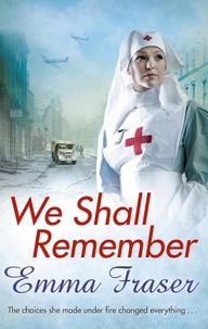 Emma Fraser - We Shall Remember - The choices she made under fire changed everything . . ..