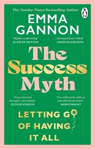 Emma Gannon - The Success Myth - Our obsession with achievement is a trap. This is how to break free.