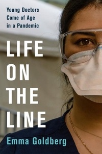 Emma Goldberg - Life on the Line - Young Doctors Come of Age in a Pandemic.