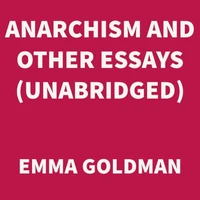 Anarchism and Other Essays (UNABRIDGED)