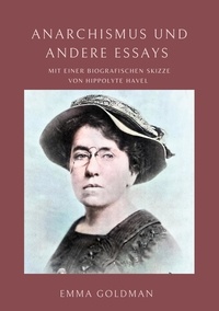 Emma Goldman - Anarchismus und andere Essays - Mit einer biografischen Skizze von Hippolyte Havel.