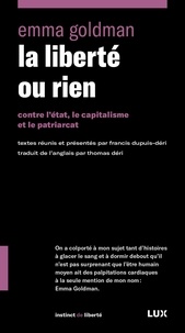 Emma Goldman et Francis Dupuis-Déri - La liberté ou rien - Contre l'État, le capitalisme et le patriarcat.